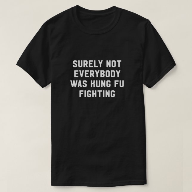 Surely not everybody was kung fu fighting T-Shirt (Design Front)