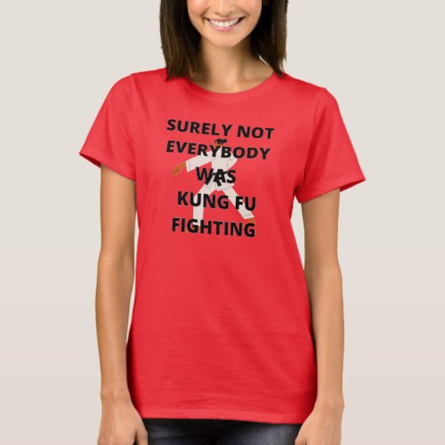 Surely not everybody was Kung Fu fighting T_Shirt