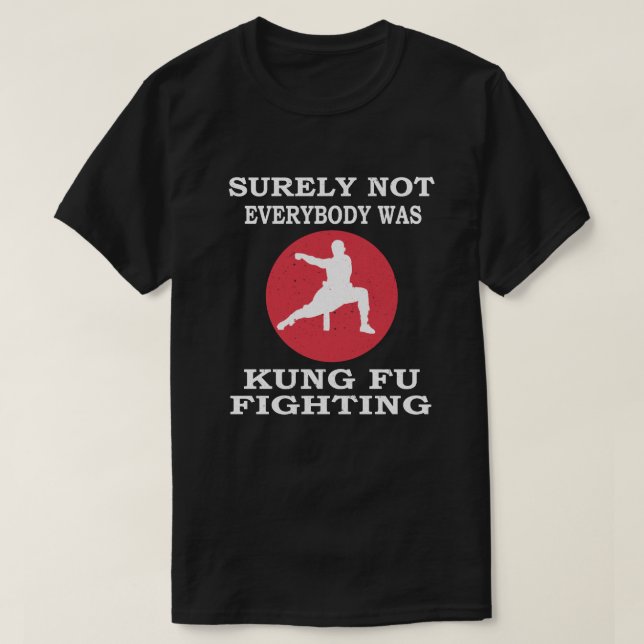 Surely not Everybody Was Kung Fu Fighting T-Shirt (Design Front)