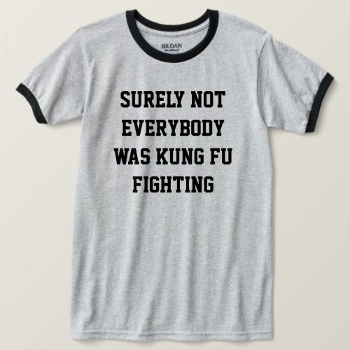 Surely not everybody was kung fu fighting T_Shirt