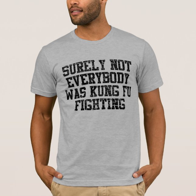 Surely Not Everybody Was Kung Fu Fighting T-Shirt (Front)