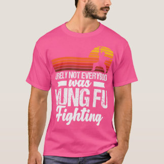 Surely Not Everyone Was Kung Fu Fighting T-Shirt