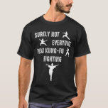 Surely Not Everyone Was Kung-Fu Fighting T-Shirt