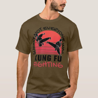 Surely Not Everyone Was Kung Fu Fighting T-Shirt