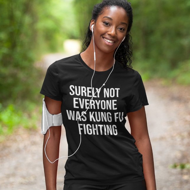 Surely Not Everyone Was Kung Fu Fighting T-Shirt (Creator Uploaded)