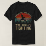 Surely Not Everyone Was Kung Fu Fighting T-Shirt Surely Not Everyone Was Kung Fu Fighting T-Shirt