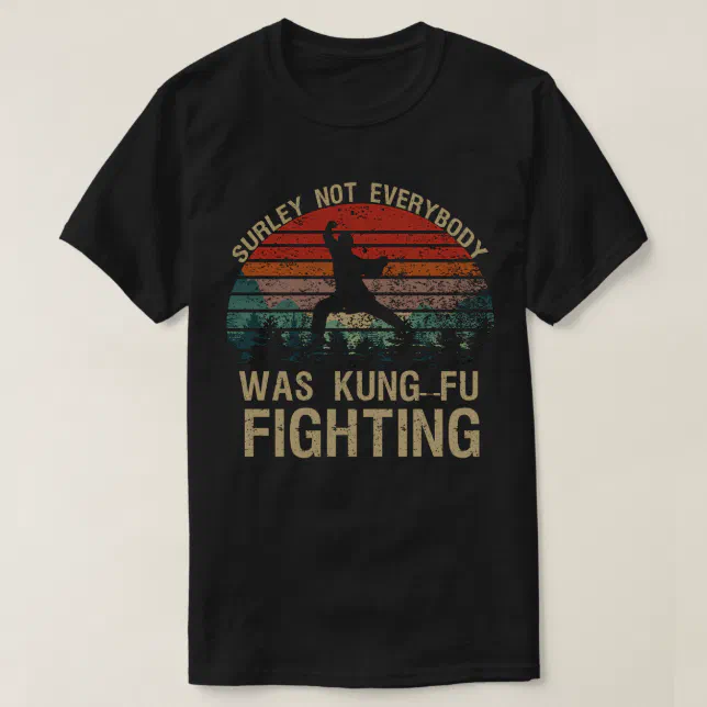 Surely Not Everyone Was Kung Fu Fighting T Shirt Zazzle