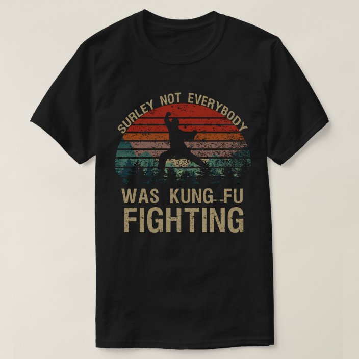 Surely Not Everyone Was Kung Fu Fighting T-Shirt | Zazzle.com