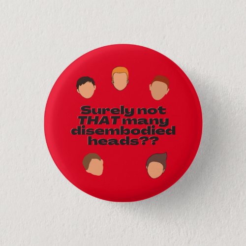 Surely Not That Many Disembodied Heads Button