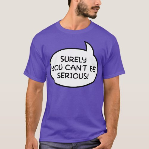 Surely You Cant Be Serious Word Balloon T_Shirt