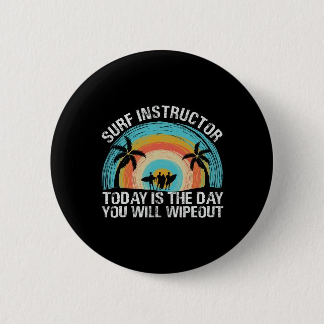 Surf Instructor Today Is The Day You Will Wipeout  Button (Front)