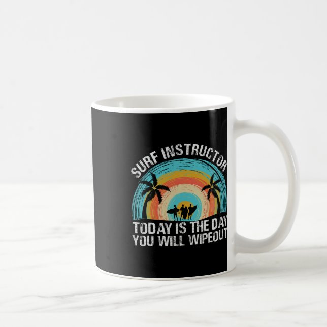 Surf Instructor Today Is The Day You Will Wipeout  Coffee Mug (Right)