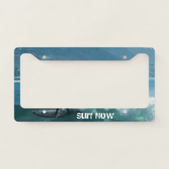 Surf Now License Plate Holder License Plate Frame by aftermyart at Zazzle