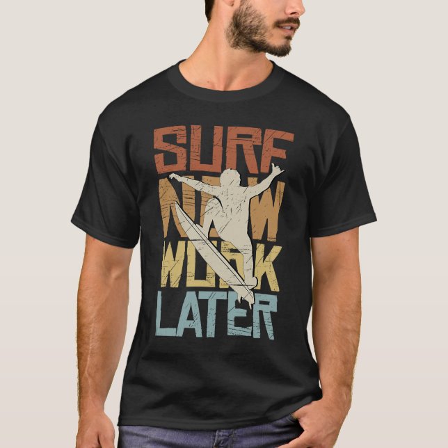 Surf Now Work Later Retro Surfer Fun Statement T-Shirt (Front)