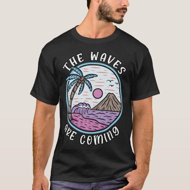 Surfer Beach Wear The Waves Are Coming T-Shirt (Front)