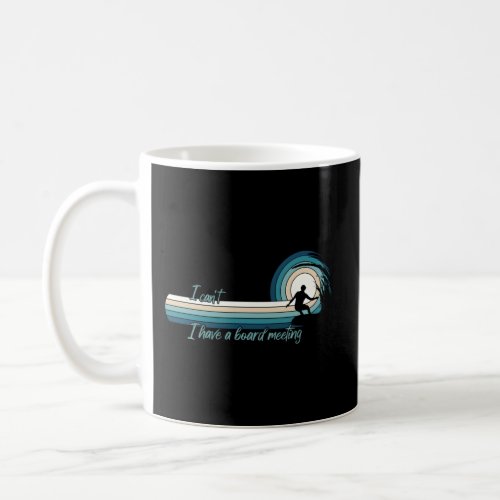 Surfer I CanT I Have A Board Meeting Surfboarding Coffee Mug