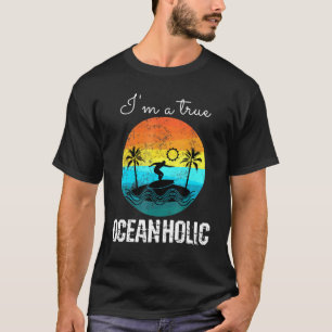 Surfers Surf Im A True Oceanholic T-Shirt