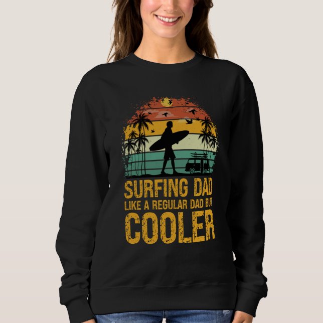 Surfing Dad Like a Regular Dad but Cooler Great Fa Sweatshirt (Front)