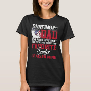 Surfing Dad Some People Have To Wait Their Entire T-Shirt