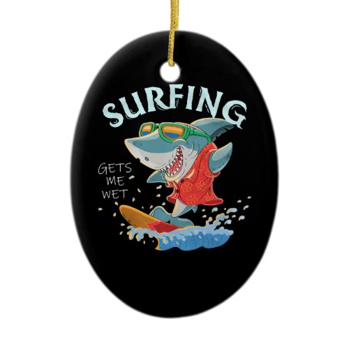 Surfing Gets Me Wet Funny Shark Gifts Ceramic Ornament