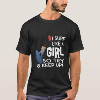 Surfing I Surf Like A So Try Keep Up Kiteboarding T-Shirt
