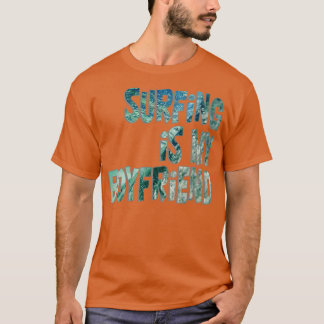 Surfing is my boyfriend T-Shirt