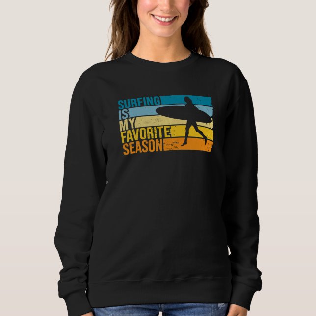 Surfing Is My Favorite Season For Surfer   Sweatshirt (Front)