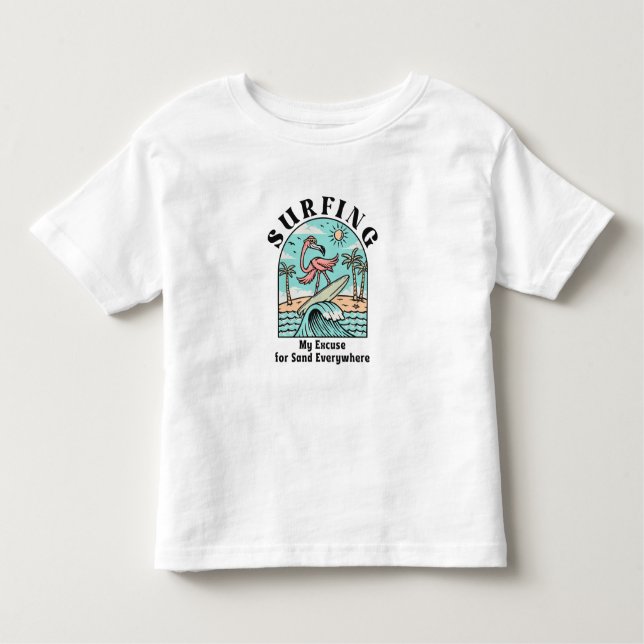 Surfing, My Escuse For Sand Everywhere Toddler T-shirt (Front)