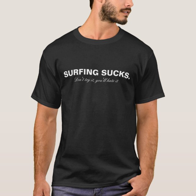 SURFING SUCKS., Don't try it, you'll hate it T-Shirt (Front)