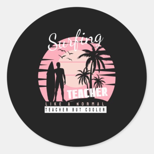 Surfing Teacher Like a Normal Teacher But Cooler Classic Round Sticker