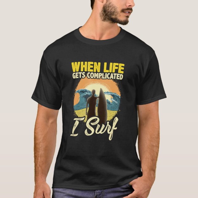 Surfing  When Life Gets Complicated I Surf T-Shirt (Front)