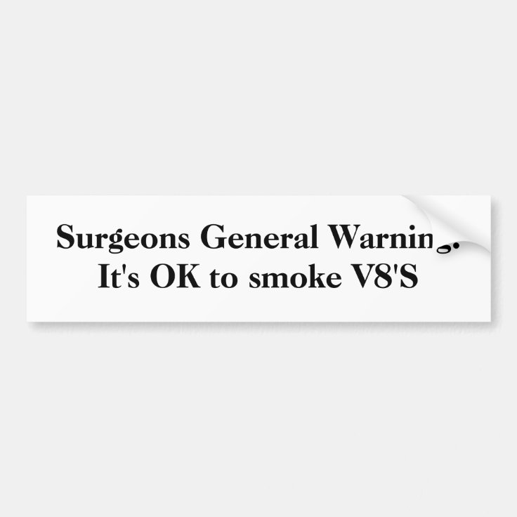 Surgeons General WarningIt's OK to smoke V8'S Bumper Sticker Zazzle
