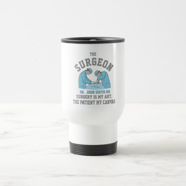 Surgery is my art, the patient my canvas travel mug (Center)