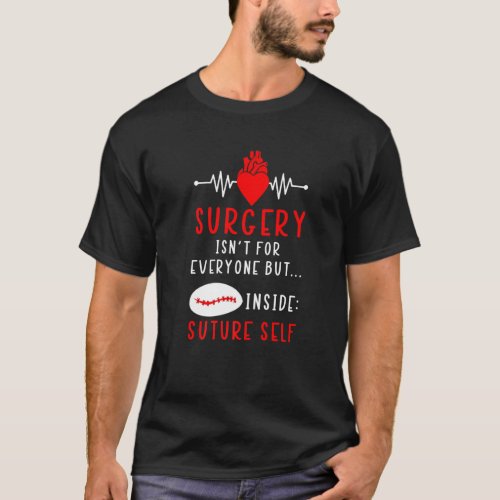Surgery Isnt For Everyone But Inside Suture Self  T_Shirt