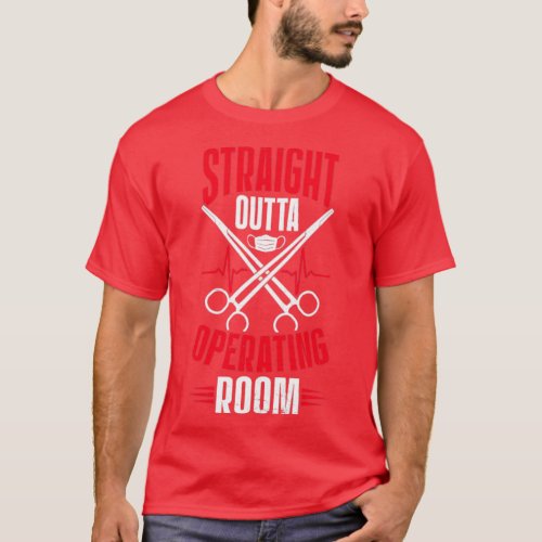 Surgical Nurse Straigt Outta Operating Room  T_Shirt