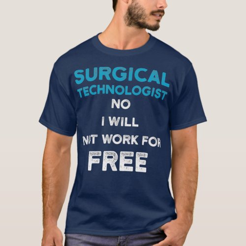 Surgical Technologist Work Free Scrub Tech T_Shirt