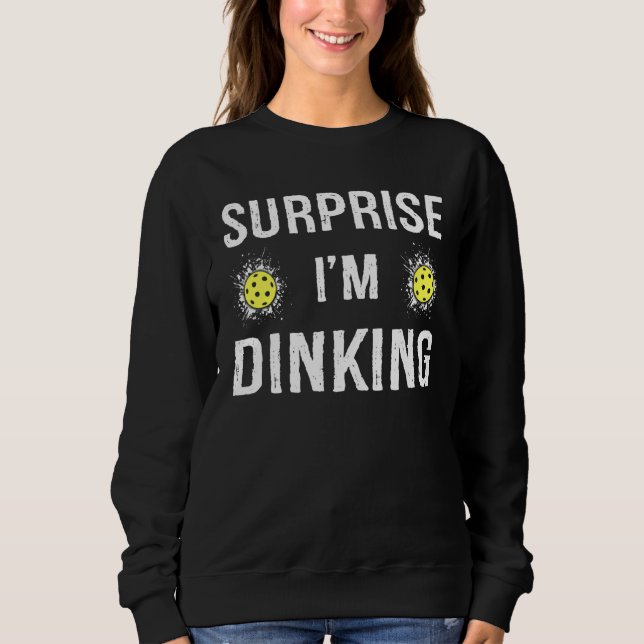 Surprise I'm Dinking Funny Pickleball Sweatshirt (Front)