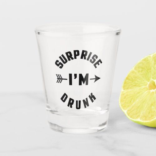 Surprise Im Drunk Funny Quote Shot Glass