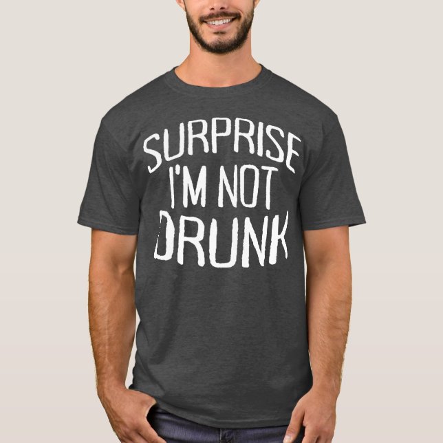 Surprise Im Not Drunk St Patricks Day Sober  (2) T-Shirt (Front)