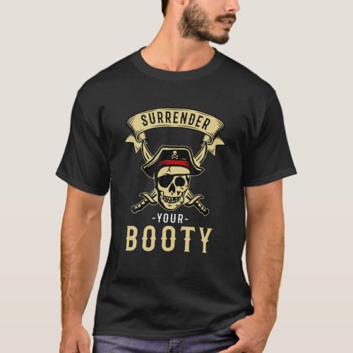 Surrender Your Booty _ Pirate Skull Crossbones Fre T_Shirt