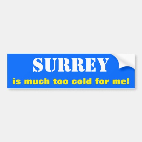 SURREY is much too cold for me Canada Bumper Sticker