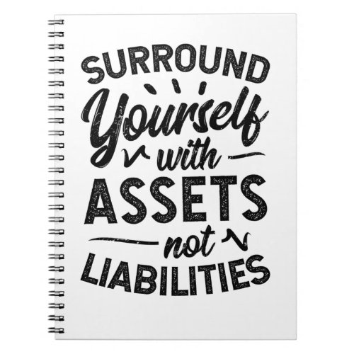 Surround Yourself With Assets Not Liabilities Notebook