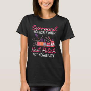 Surround Yourself With Nail Polish Not Negativity T-Shirt