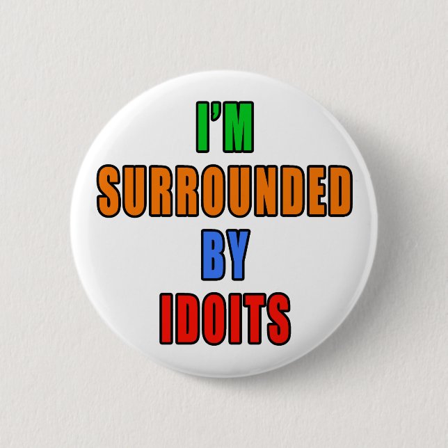 Surrounded By Idoits Pinback Button (Front)