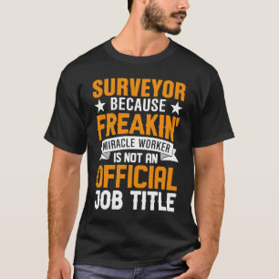 Surveyor Because Freakin Miracle Worker Is Not An  T-Shirt
