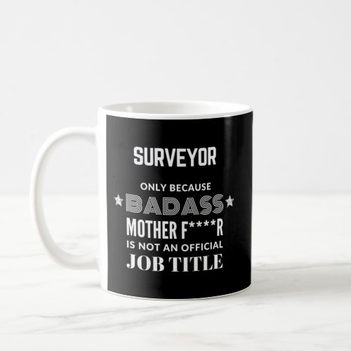 Surveyor Only Because Badass Is Not A Job Title Coffee Mug