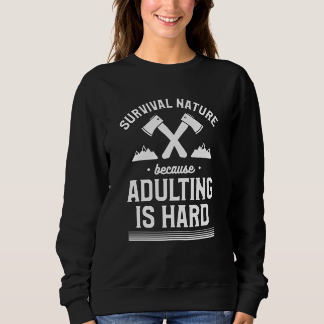 Survival Nature Because Adulting Is Hard Camping C Sweatshirt (Front)