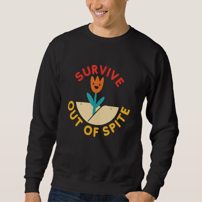 Survive Out Of Spite Funny Apparel Sweatshirt (Front)