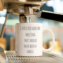 Survived another Email Should Have Been Meeting Coffee Mug