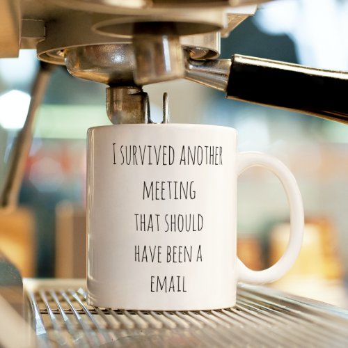 Survived another Email Should Have Been Meeting Coffee Mug